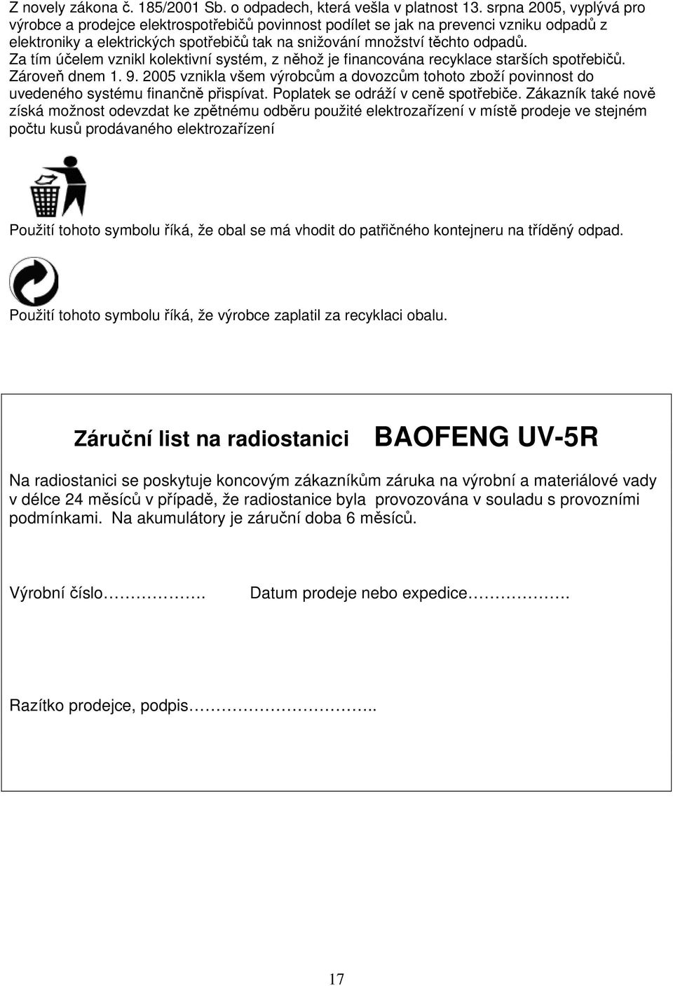 Za tím účelem vznikl kolektivní systém, z něhož je financována recyklace starších spotřebičů. Zároveň dnem 1. 9.