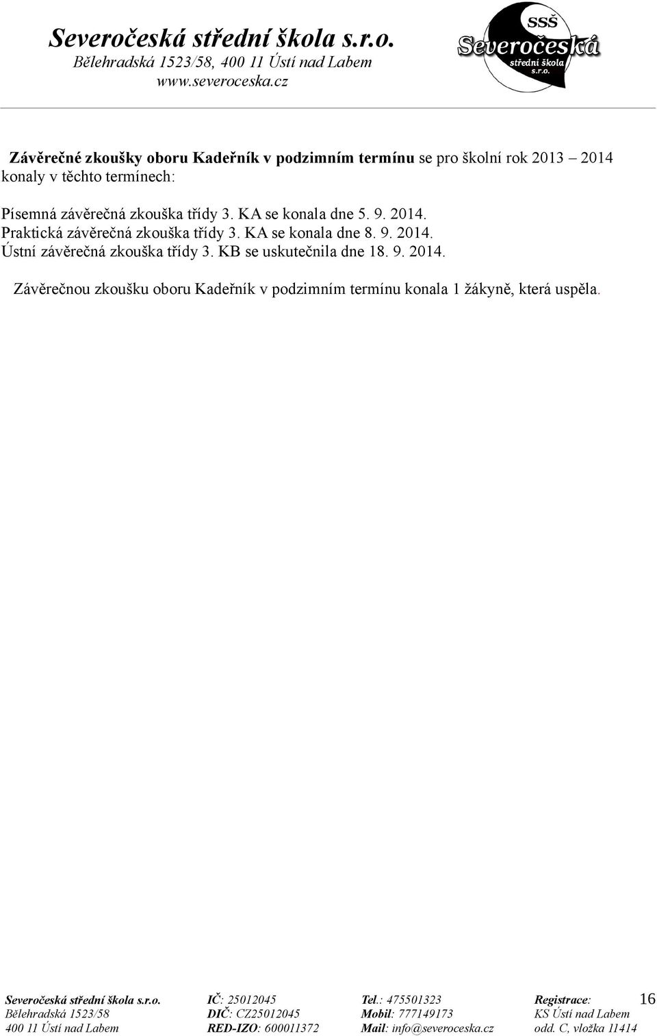 Praktická závěrečná zkouška třídy 3. KA se konala dne 8. 9. 2014. Ústní závěrečná zkouška třídy 3.