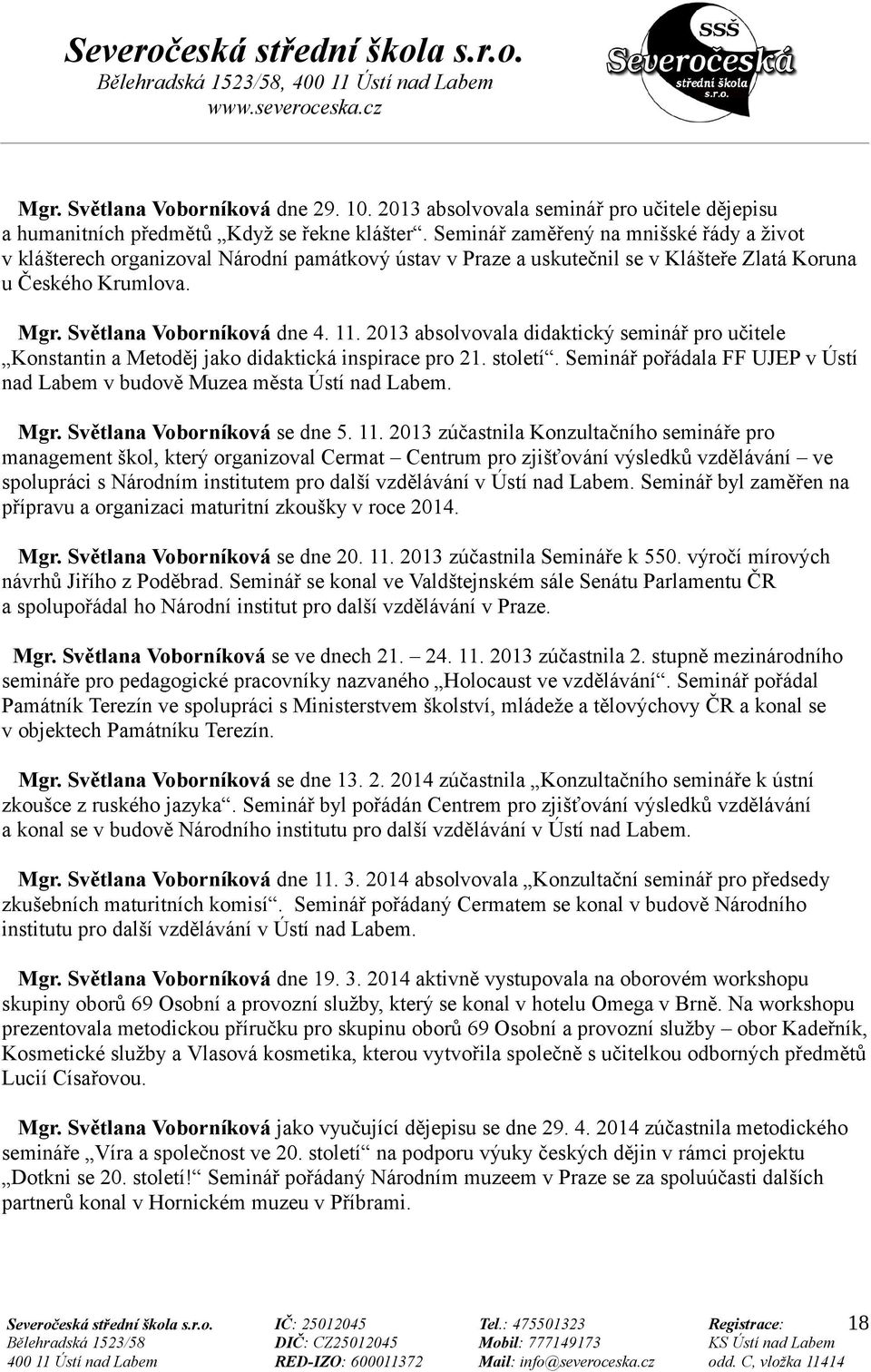 2013 absolvovala didaktický seminář pro učitele Konstantin a Metoděj jako didaktická inspirace pro 21. století. Seminář pořádala FF UJEP v Ústí nad Labem v budově Muzea města Ústí nad Labem. Mgr.