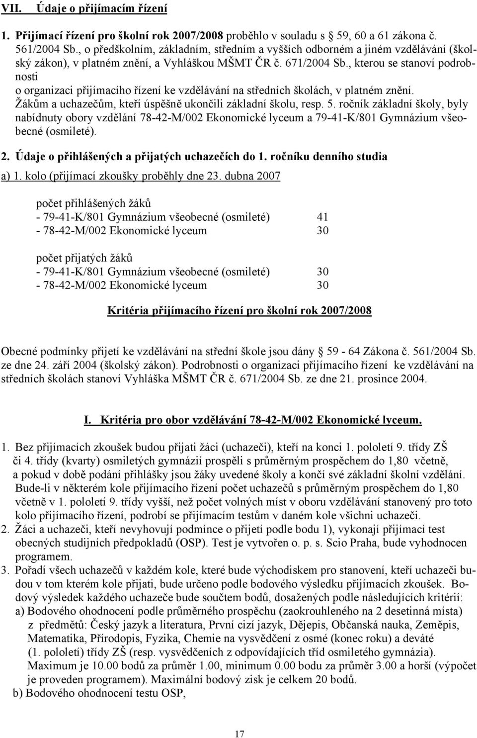 , kterou se stanoví podrobnosti o organizaci přijímacího řízení ke vzdělávání na středních školách, v platném znění. Žákům a uchazečům, kteří úspěšně ukončili základní školu, resp. 5.