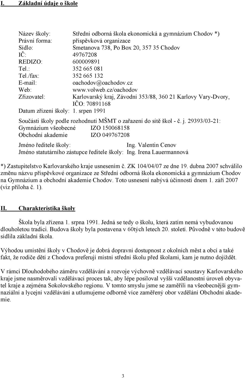 cz/oachodov Zřizovatel: Karlovarský kraj, Závodní 353/88, 360 21 Karlovy Vary-Dvory, IČO: 70891168 Datum zřízení školy: 1. srpen 1991 Součásti školy podle rozhodnutí MŠMT o zařazení do sítě škol - č.