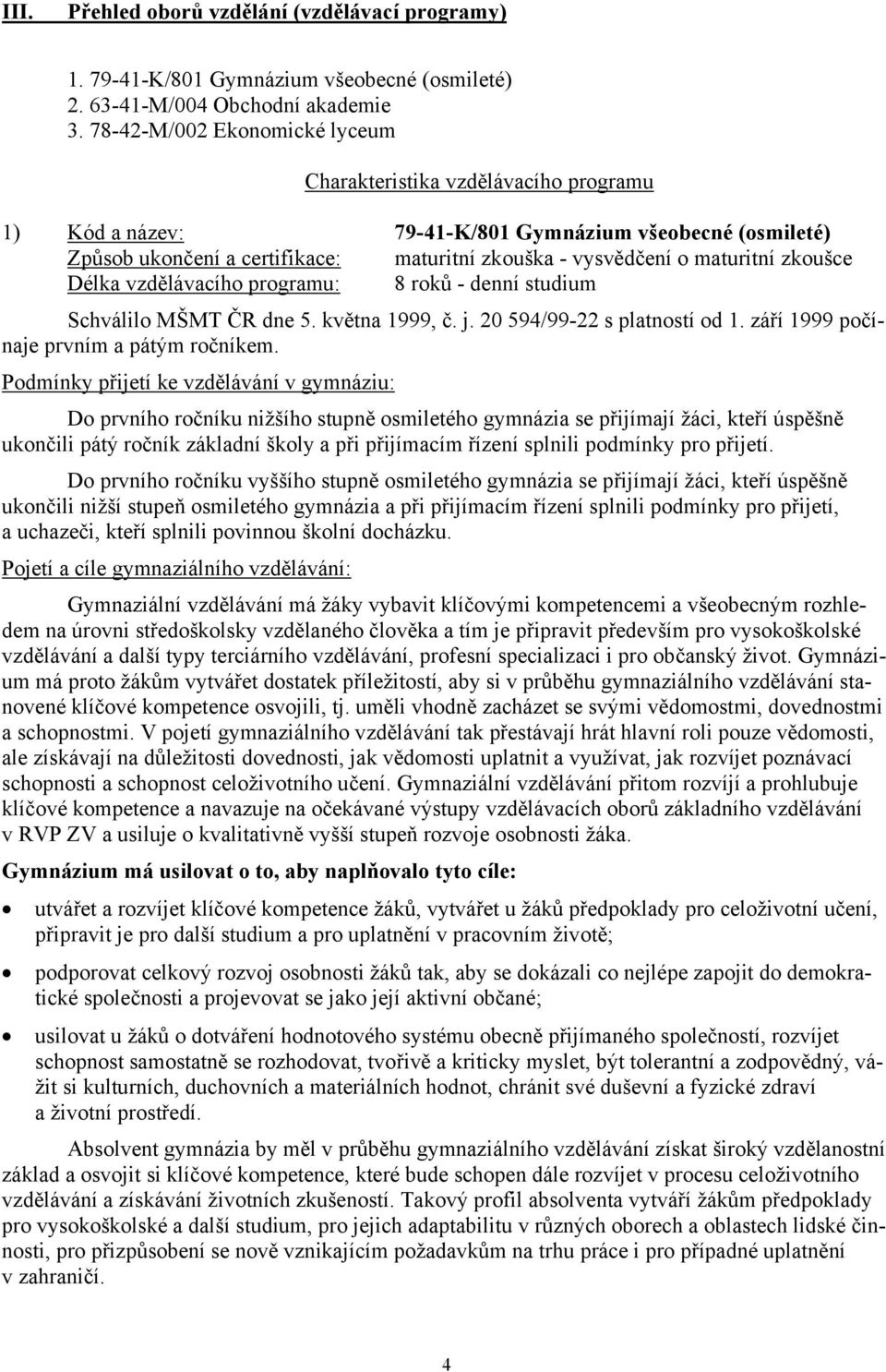 maturitní zkoušce Délka vzdělávacího programu: 8 roků - denní studium Schválilo MŠMT ČR dne 5. května 1999, č. j. 20 594/99-22 s platností od 1. září 1999 počínaje prvním a pátým ročníkem.