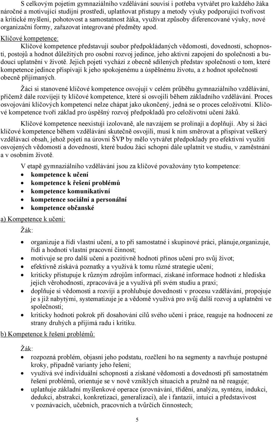 Klíčové kompetence: Klíčové kompetence představují soubor předpokládaných vědomostí, dovedností, schopností, postojů a hodnot důležitých pro osobní rozvoj jedince, jeho aktivní zapojení do