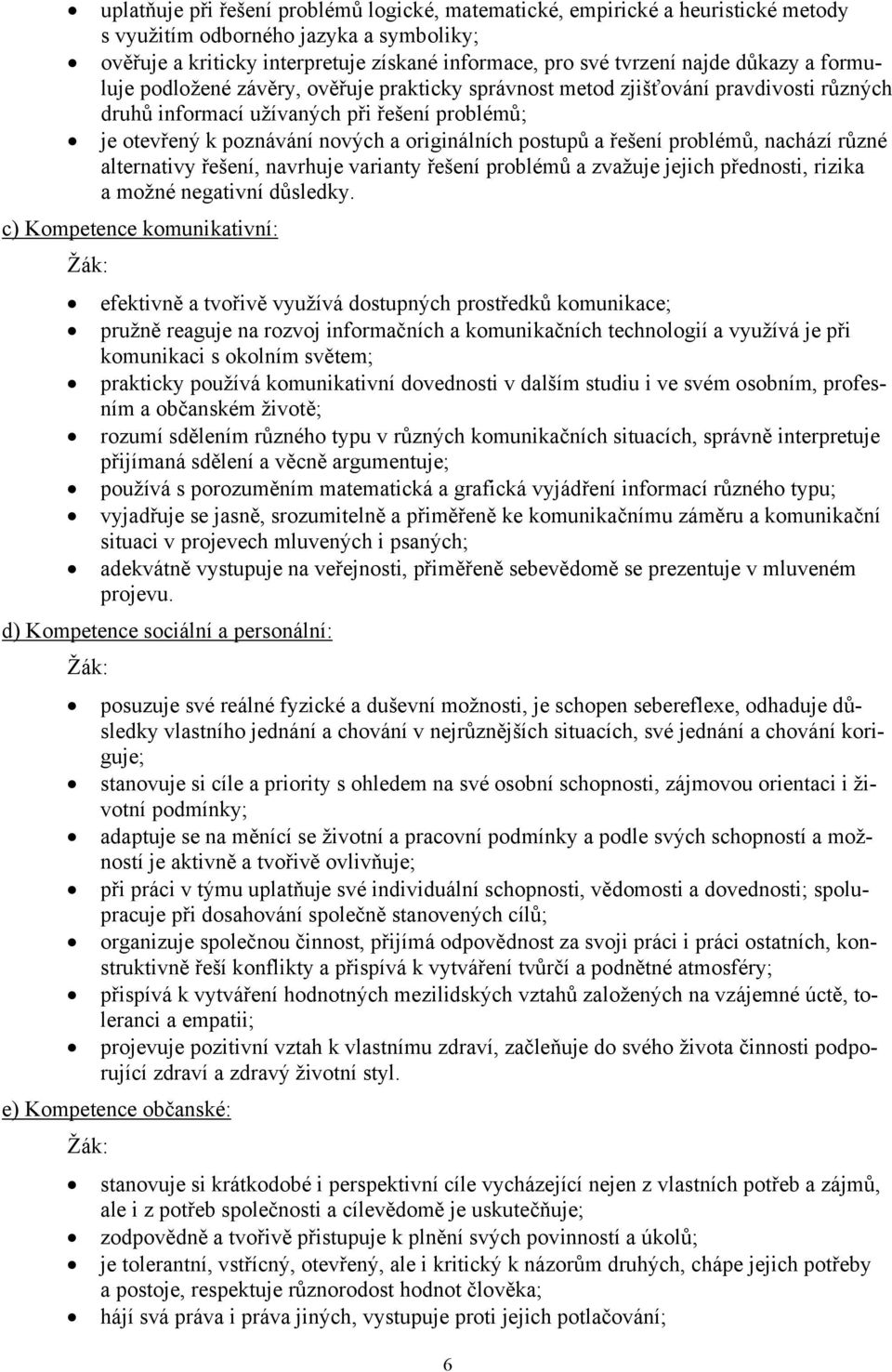 postupů a řešení problémů, nachází různé alternativy řešení, navrhuje varianty řešení problémů a zvažuje jejich přednosti, rizika a možné negativní důsledky.