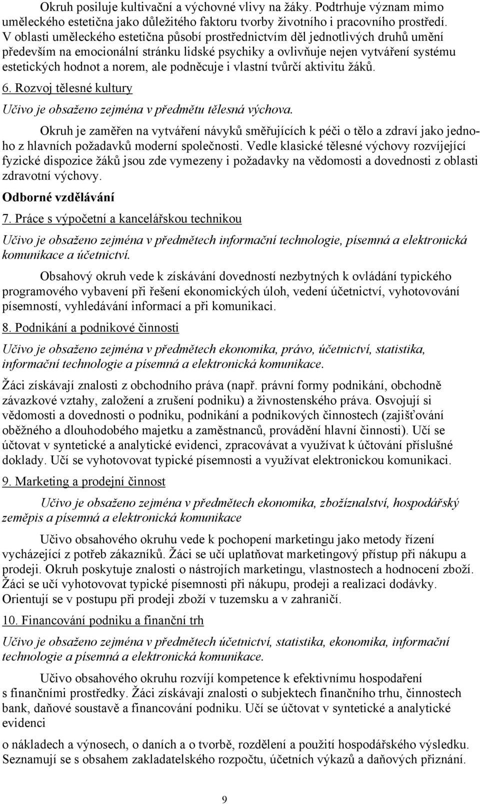 podněcuje i vlastní tvůrčí aktivitu žáků. 6. Rozvoj tělesné kultury Učivo je obsaženo zejména v předmětu tělesná výchova.