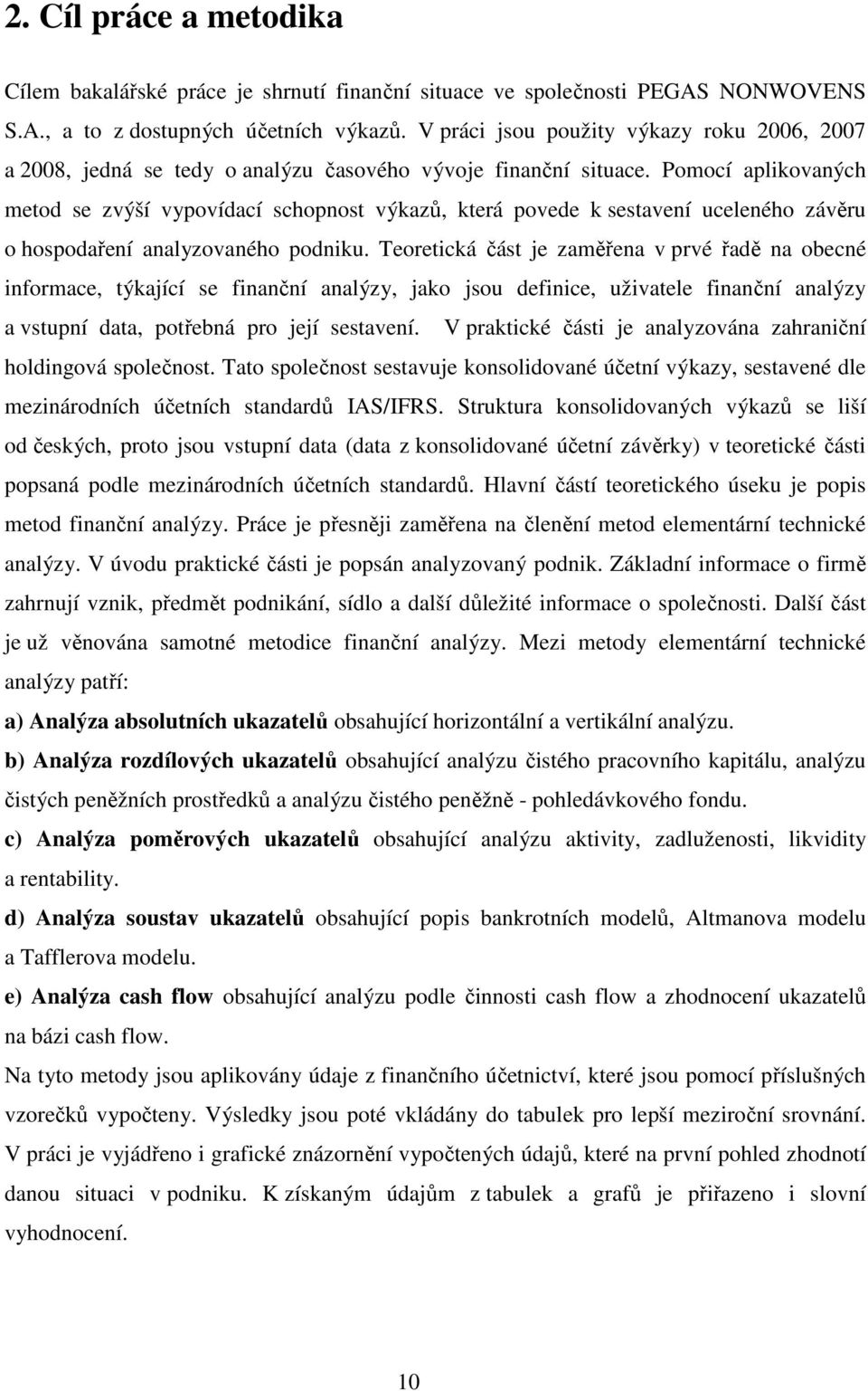 Pomocí aplikovaných metod se zvýší vypovídací schopnost výkazů, která povede k sestavení uceleného závěru o hospodaření analyzovaného podniku.