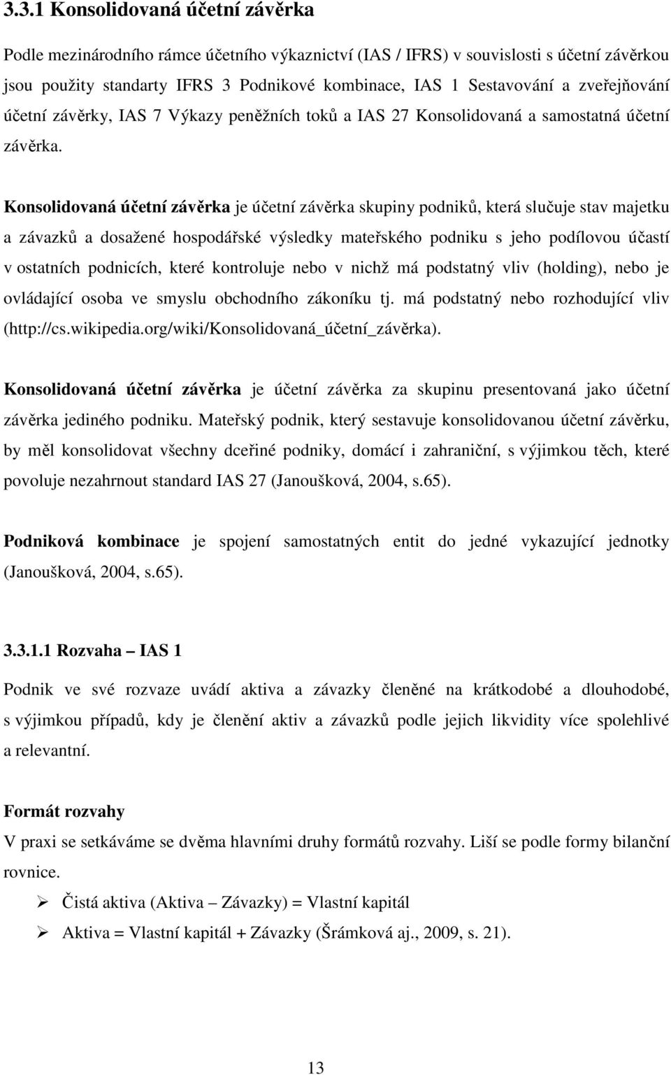 Konsolidovaná účetní závěrka je účetní závěrka skupiny podniků, která slučuje stav majetku a závazků a dosažené hospodářské výsledky mateřského podniku s jeho podílovou účastí v ostatních podnicích,