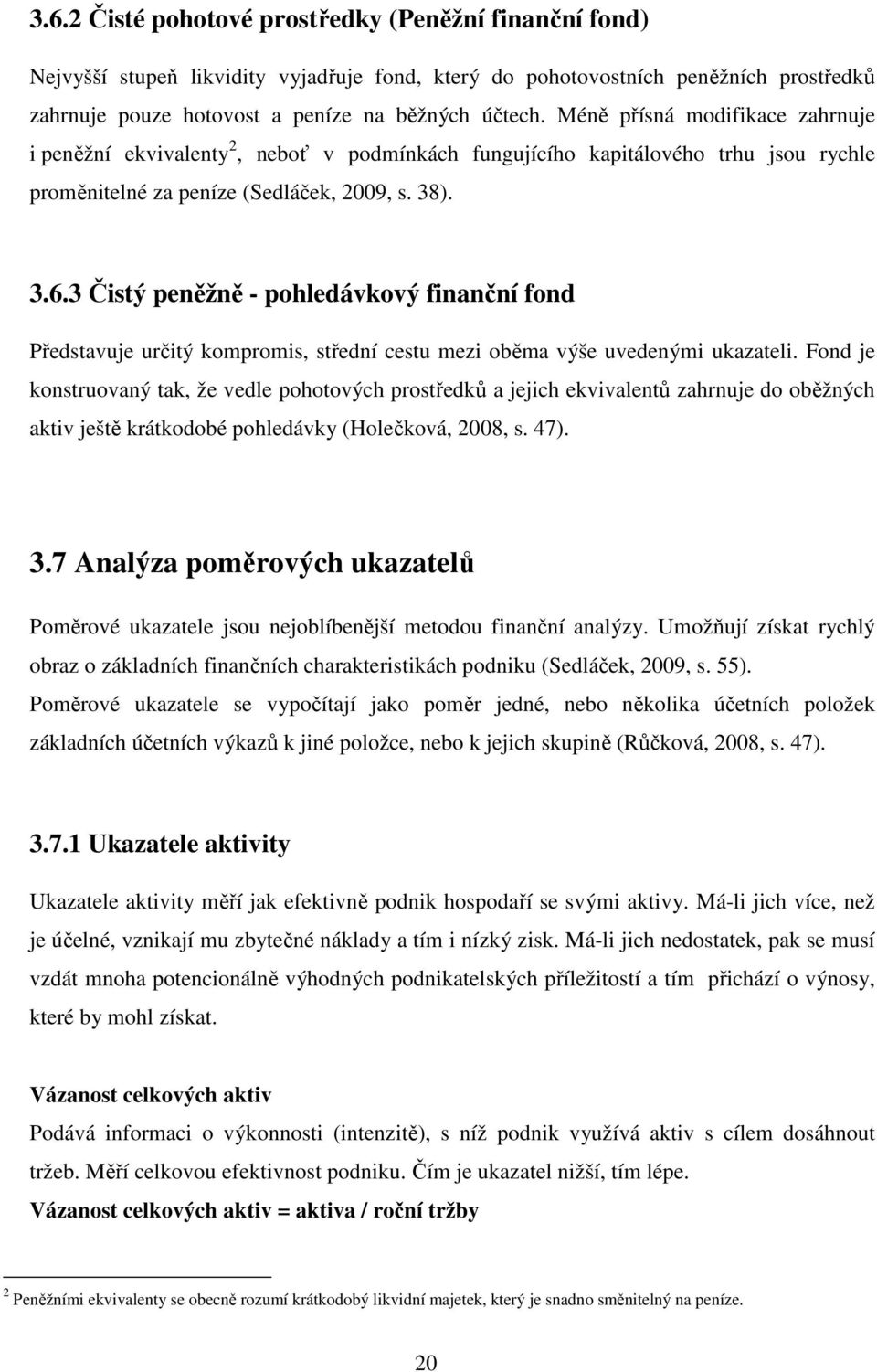 3 Čistý peněžně - pohledávkový finanční fond Představuje určitý kompromis, střední cestu mezi oběma výše uvedenými ukazateli.