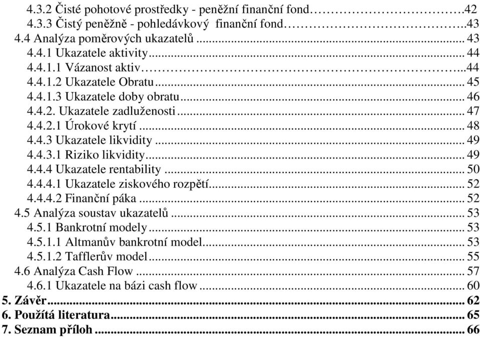 .. 49 4.4.4 Ukazatele rentability... 50 4.4.4.1 Ukazatele ziskového rozpětí... 52 4.4.4.2 Finanční páka... 52 4.5 Analýza soustav ukazatelů... 53 4.5.1 Bankrotní modely... 53 4.5.1.1 Altmanův bankrotní model.