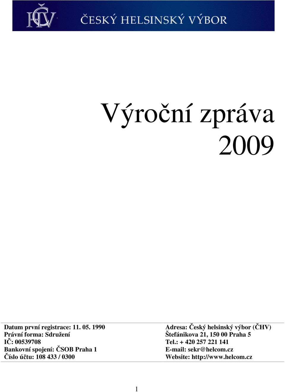 Číslo účtu: 108 433 / 0300 Adresa: Český helsinský výbor (ČHV)