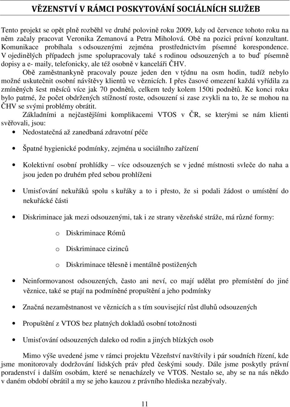 V ojedinělých případech jsme spolupracovaly také s rodinou odsouzených a to buď písemně dopisy a e- maily, telefonicky, ale též osobně v kanceláři ČHV.