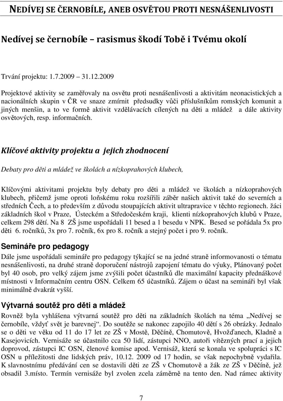 menšin, a to ve formě aktivit vzdělávacích cílených na děti a mládež a dále aktivity osvětových, resp. informačních.