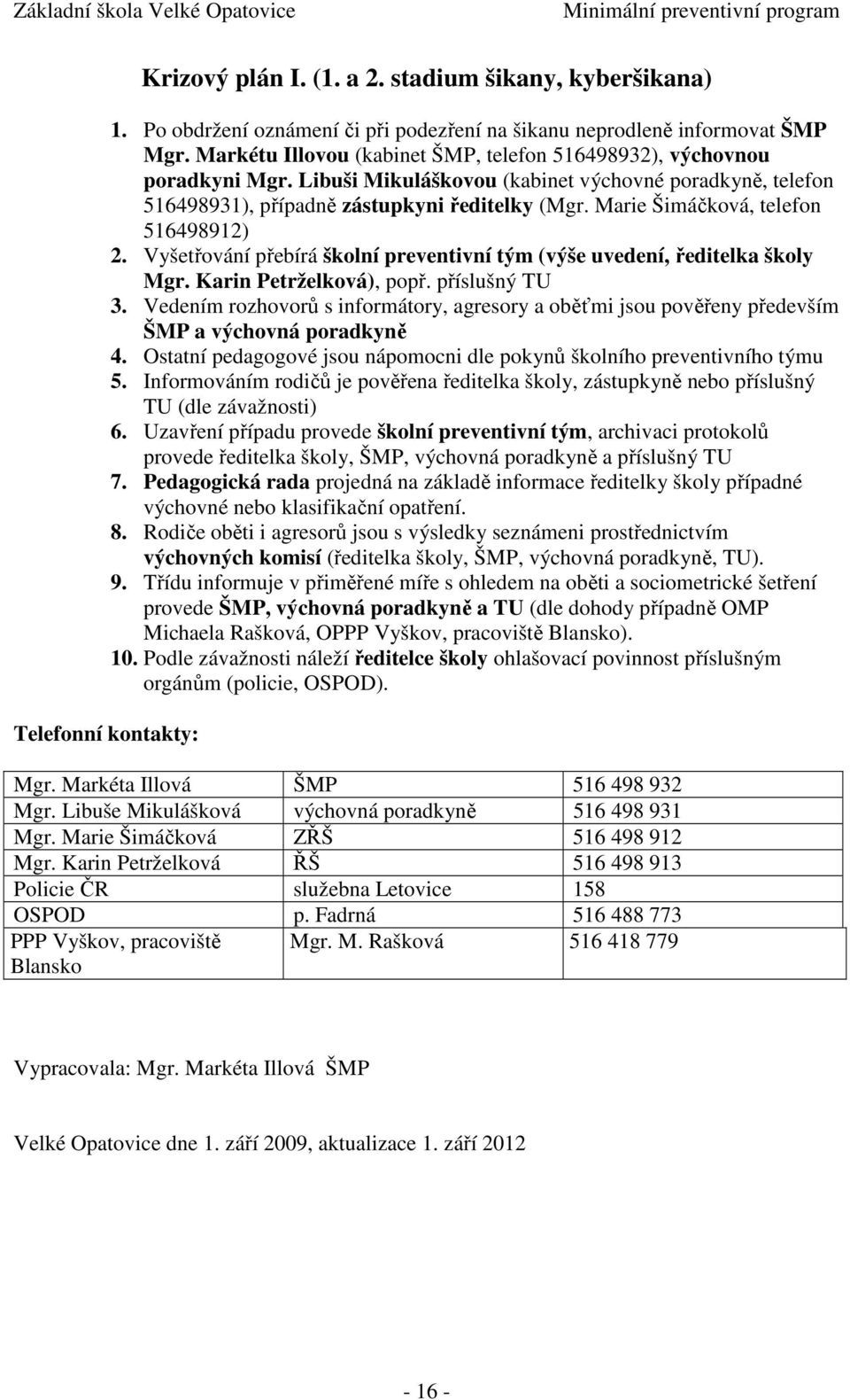 Marie Šimáčková, telefon 516498912) 2. Vyšetřování přebírá školní preventivní tým (výše uvedení, ředitelka školy Mgr. Karin Petrželková), popř. příslušný TU 3.