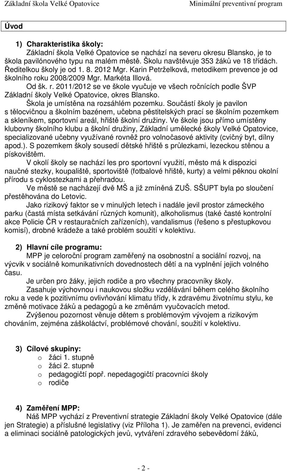 Škola je umístěna na rozsáhlém pozemku. Součástí školy je pavilon s tělocvičnou a školním bazénem, učebna pěstitelských prací se školním pozemkem a skleníkem, sportovní areál, hřiště školní družiny.