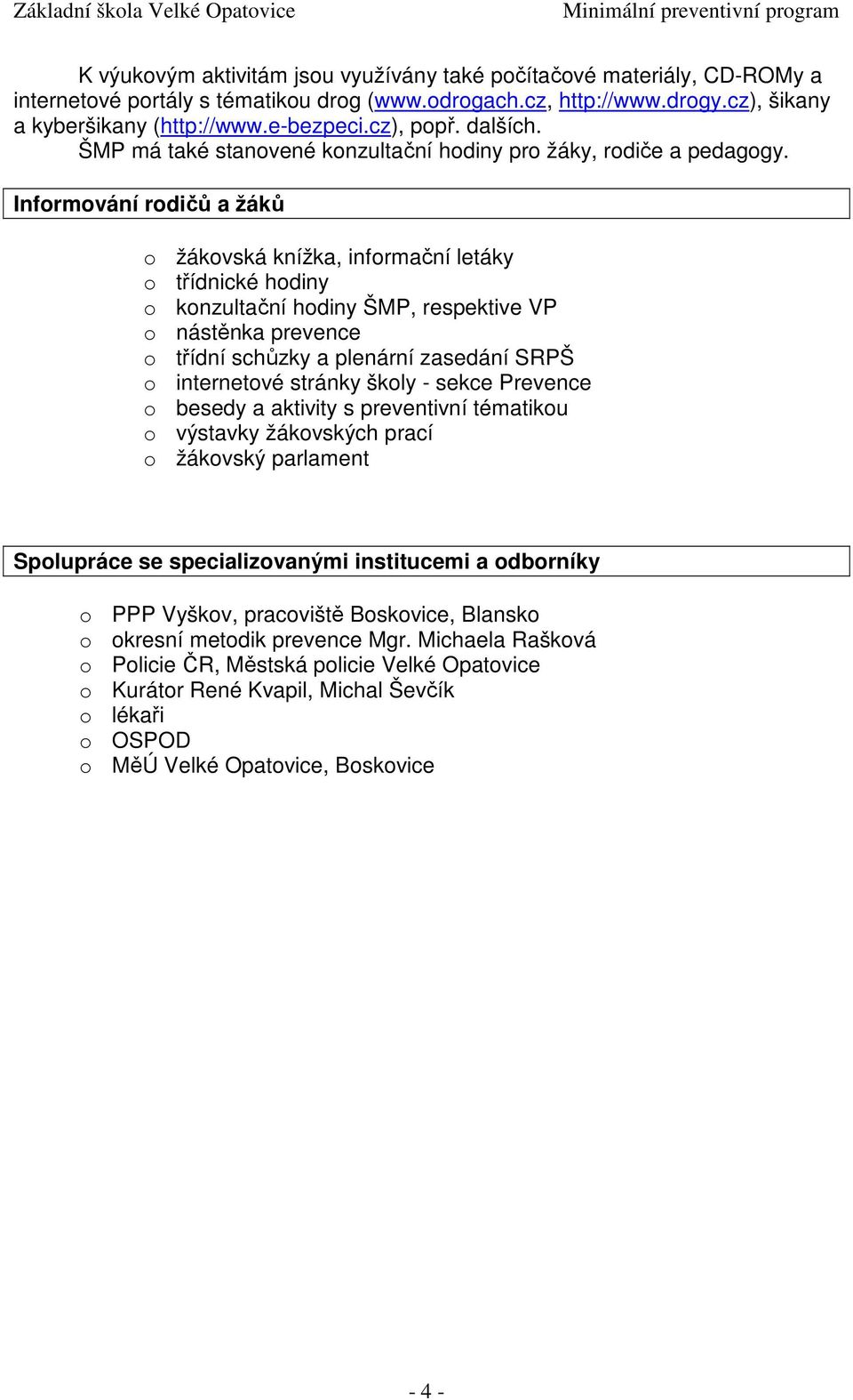 Informování rodičů a žáků o žákovská knížka, informační letáky o třídnické hodiny o konzultační hodiny ŠMP, respektive VP o nástěnka prevence o třídní schůzky a plenární zasedání SRPŠ o internetové