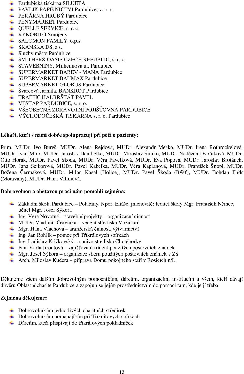 VESTAP PARDUBICE, s. r. o. VŠEOBECNÁ ZDRAVOTNÍ POJIŠŤOVNA PARDUBICE VÝCHODOČESKÁ TISKÁRNA s. r. o. Pardubice Lékaři, kteří s námi dobře spolupracují při péči o pacienty: Prim. MUDr. Ivo Bureš, MUDr.
