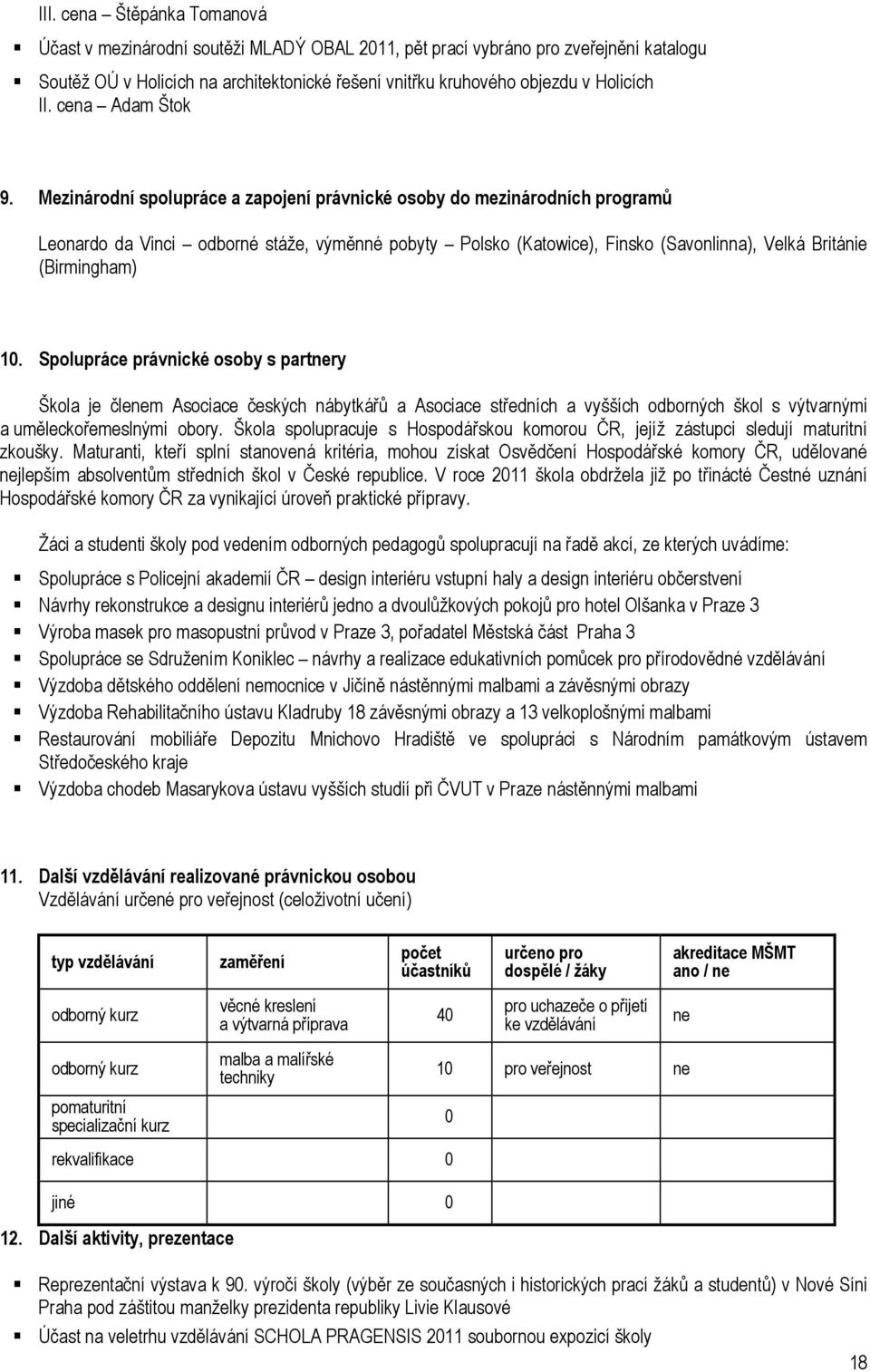 Mezinárodní spolupráce a zapojení právnické osoby do mezinárodních programů Leonardo da Vinci odborné stáže, výměnné pobyty Polsko (Katowice), Finsko (Savonlinna), Velká Británie (Birmingham) 10.