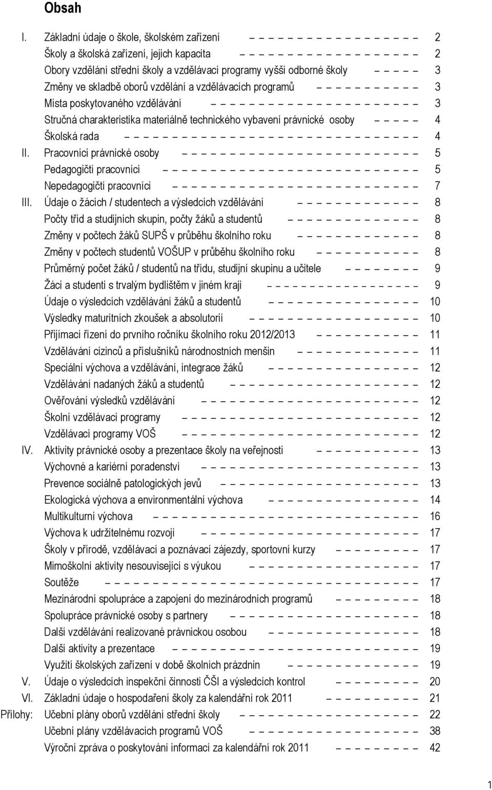 vzdělávacích programů 3 Místa poskytovaného vzdělávání 3 Stručná charakteristika materiálně technického vybavení právnické osoby 4 Školská rada 4 II.