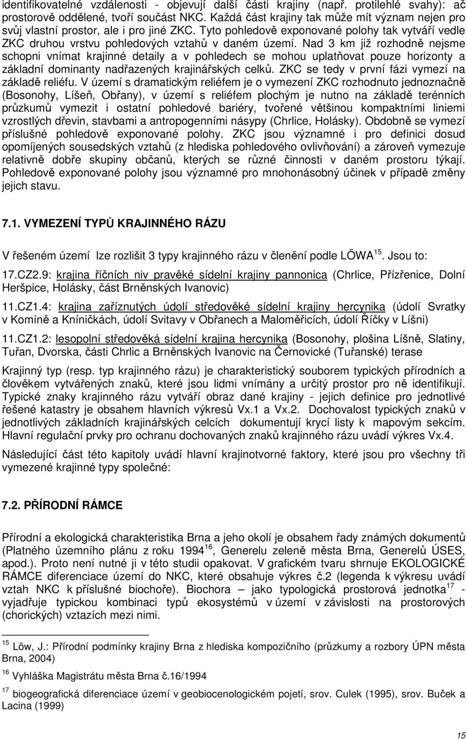 Nad 3 km již rozhodně nejsme schopni vnímat krajinné detaily a v pohledech se mohou uplatňovat pouze horizonty a základní dominanty nadřazených krajinářských celků.