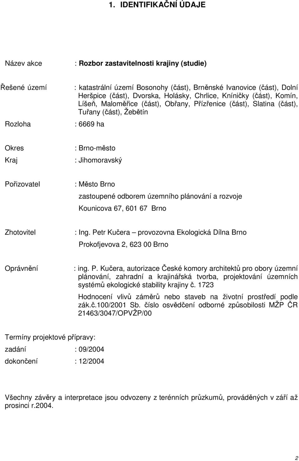 Město Brno zastoupené odborem územního plánování a rozvoje Kounicova 67, 601 67 Brno Zhotovitel : Ing. Pe
