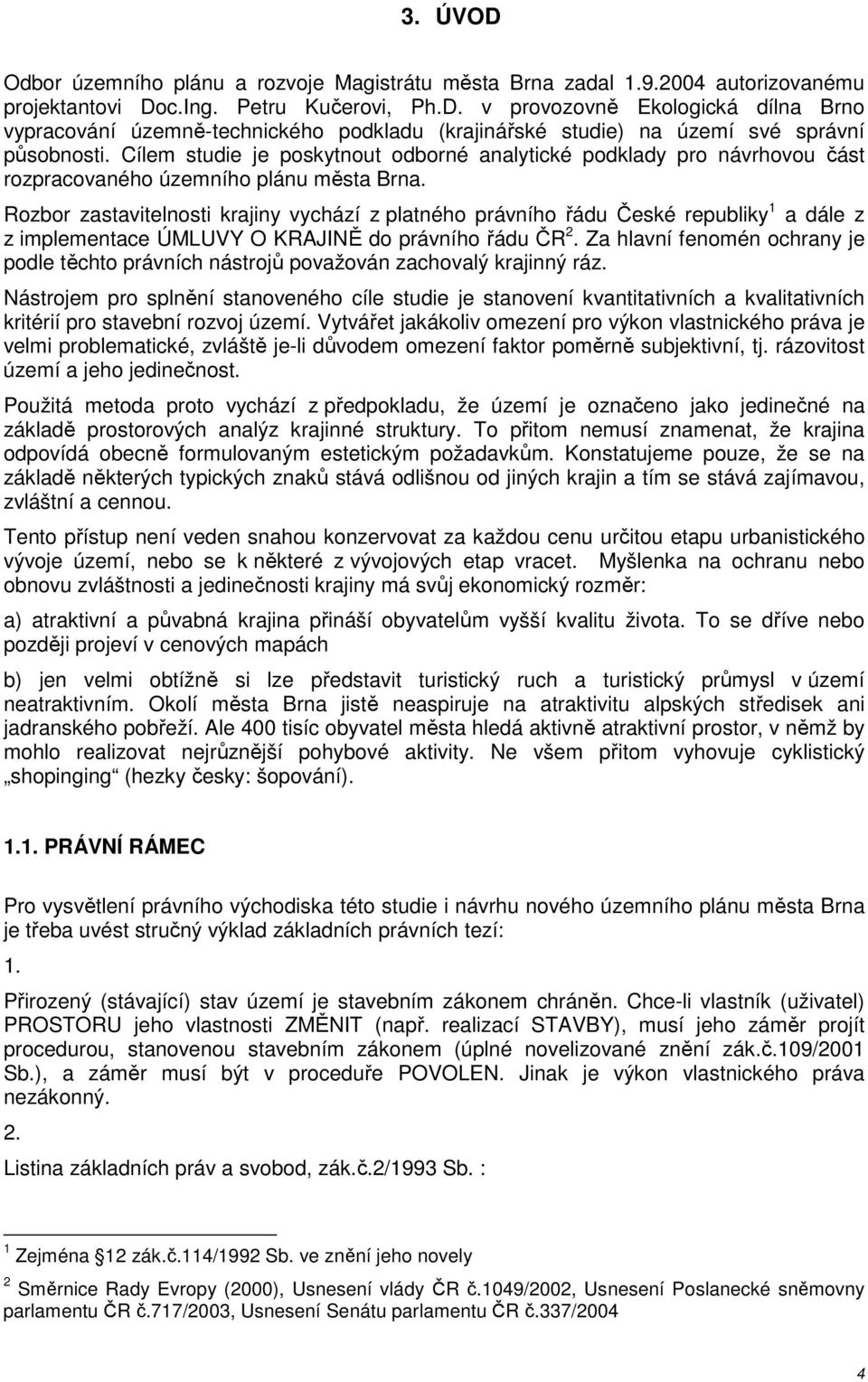 Rozbor zastavitelnosti krajiny vychází z platného právního řádu České republiky 1 a dále z z implementace ÚMLUVY O KRAJINĚ do právního řádu ČR 2.