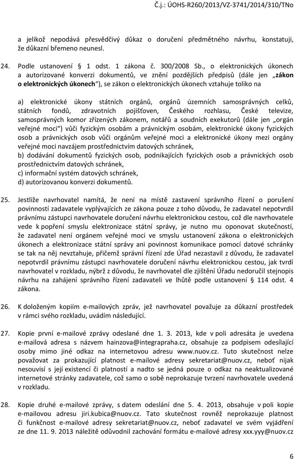 elektronické úkony státních orgánů, orgánů územních samosprávných celků, státních fondů, zdravotních pojišťoven, Českého rozhlasu, České televize, samosprávných komor zřízených zákonem, notářů a