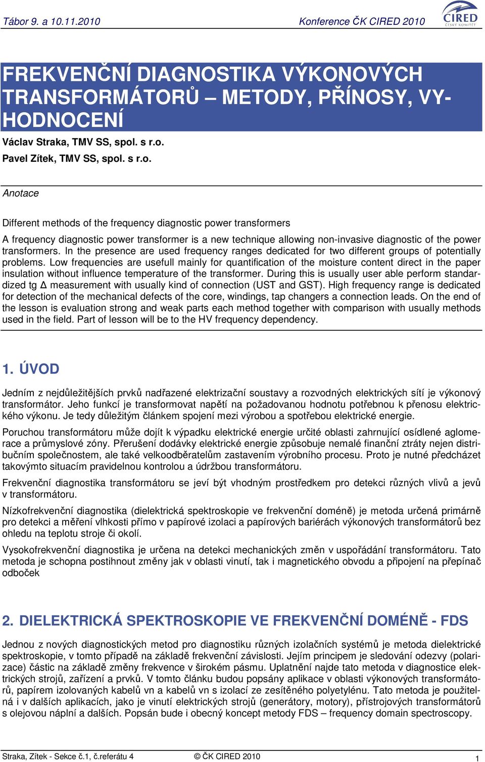 Pavel Zítek, TMV SS, spol Anotace Different methods of the frequency diagnostic power transformers A frequency diagnostic power transformer is a new technique allowing non-invasive diagnostic of the