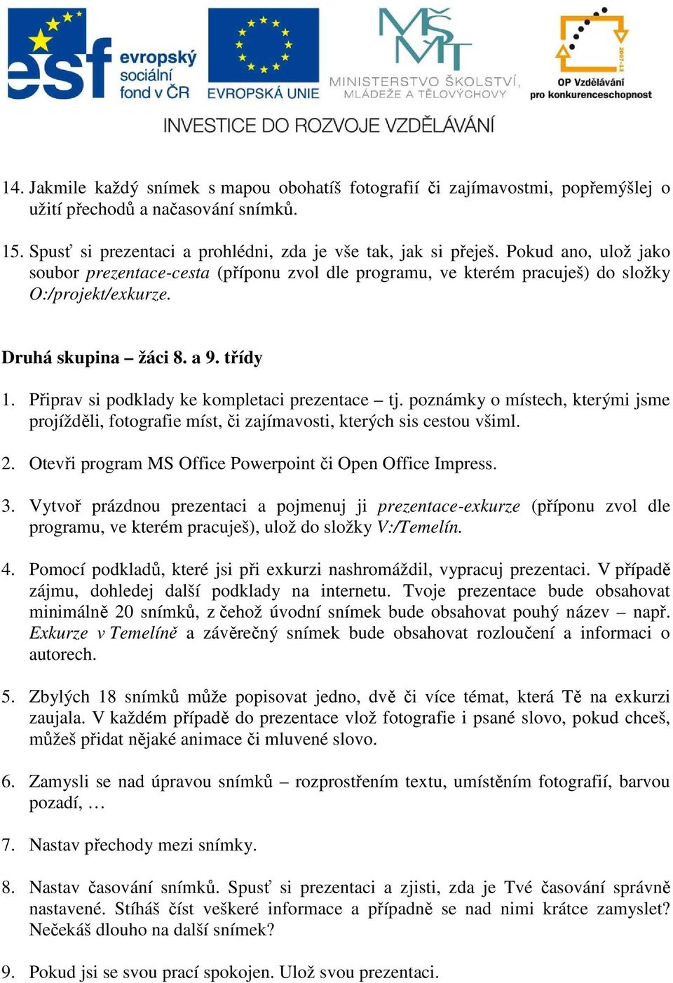 Připrav si podklady ke kompletaci prezentace tj. poznámky o místech, kterými jsme projížděli, fotografie míst, či zajímavosti, kterých sis cestou všiml. 2.