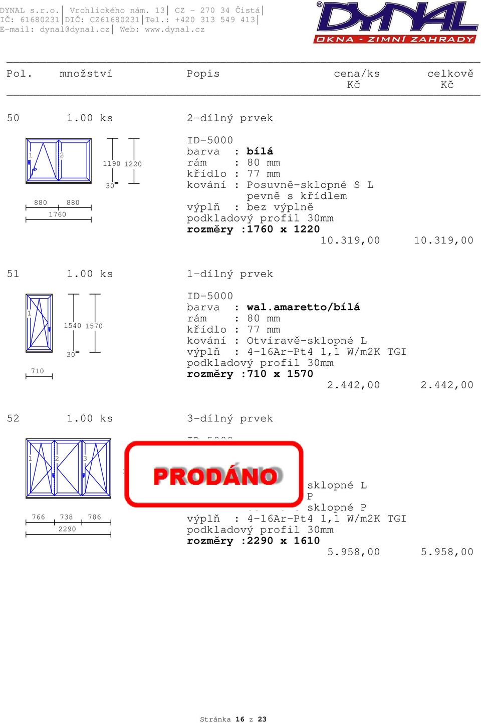 39,00 5.00 ks -dílný prvek 70 540 570 barva : wal.amaretto/bílá výplň : 4-6Ar-Pt4, W/m2K TGI podkladový profil mm rozměry :70 x 570 2.