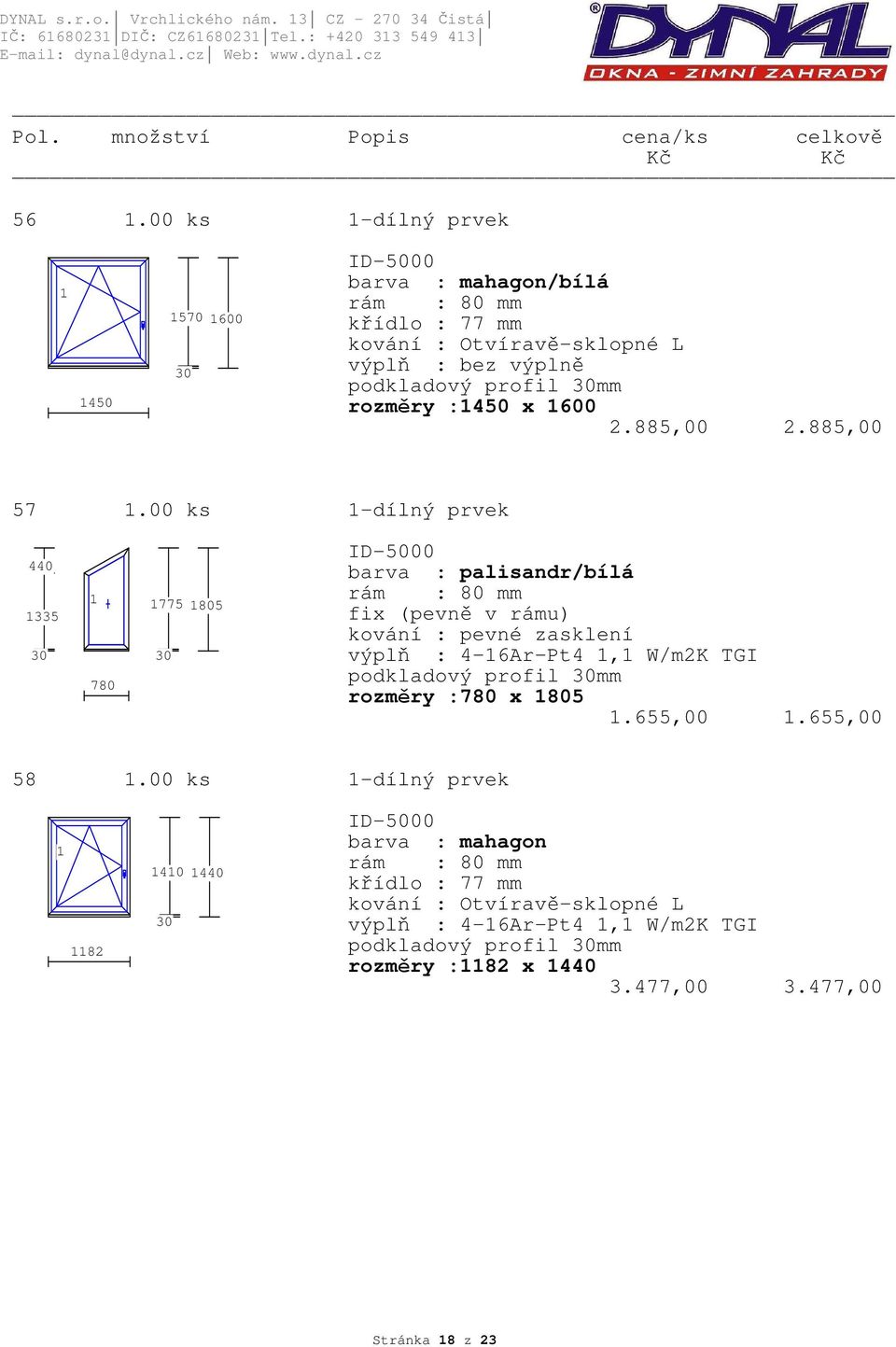 00 ks -dílný prvek 440 335 780 775 805 barva : palisandr/bílá fix (pevně v rámu) kování : pevné zasklení výplň : 4-6Ar-Pt4, W/m2K TGI