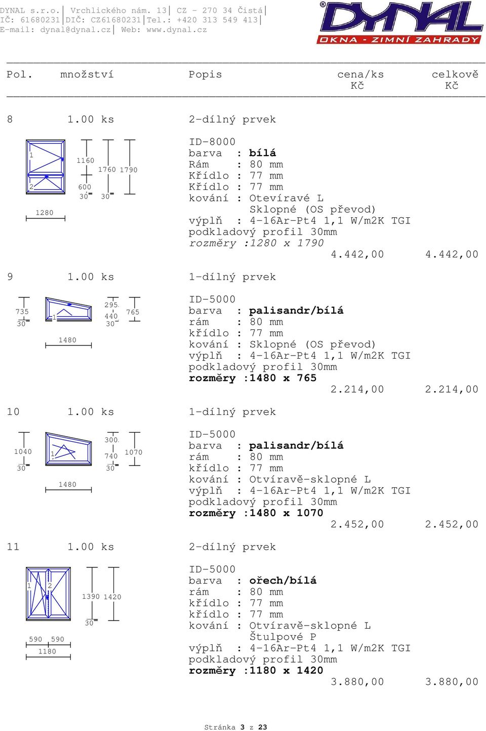 790 4.442,00 4.442,00 9.00 ks -dílný prvek 735 480 295 765 440 barva : palisandr/bílá kování : Sklopné (OS převod) výplň : 4-6Ar-Pt4, W/m2K TGI podkladový profil mm rozměry :480 x 765 2.24,00 2.