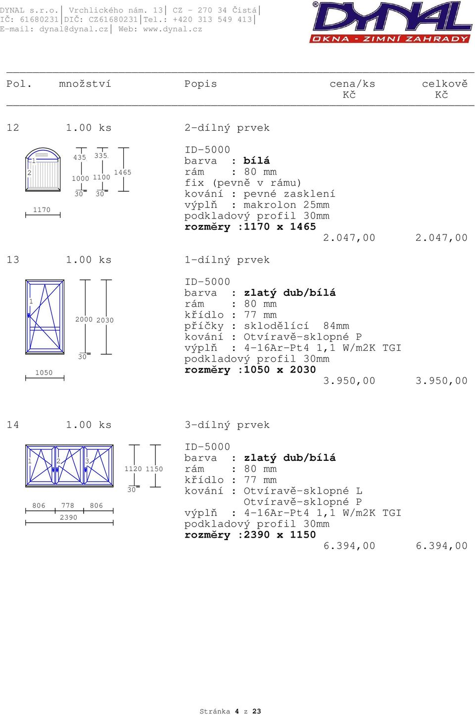 047,00 3.00 ks -dílný prvek 050 2000 20 barva : zlatý dub/bílá příčky : sklodělící 84mm výplň : 4-6Ar-Pt4, W/m2K TGI podkladový profil mm rozměry :050 x 20 3.