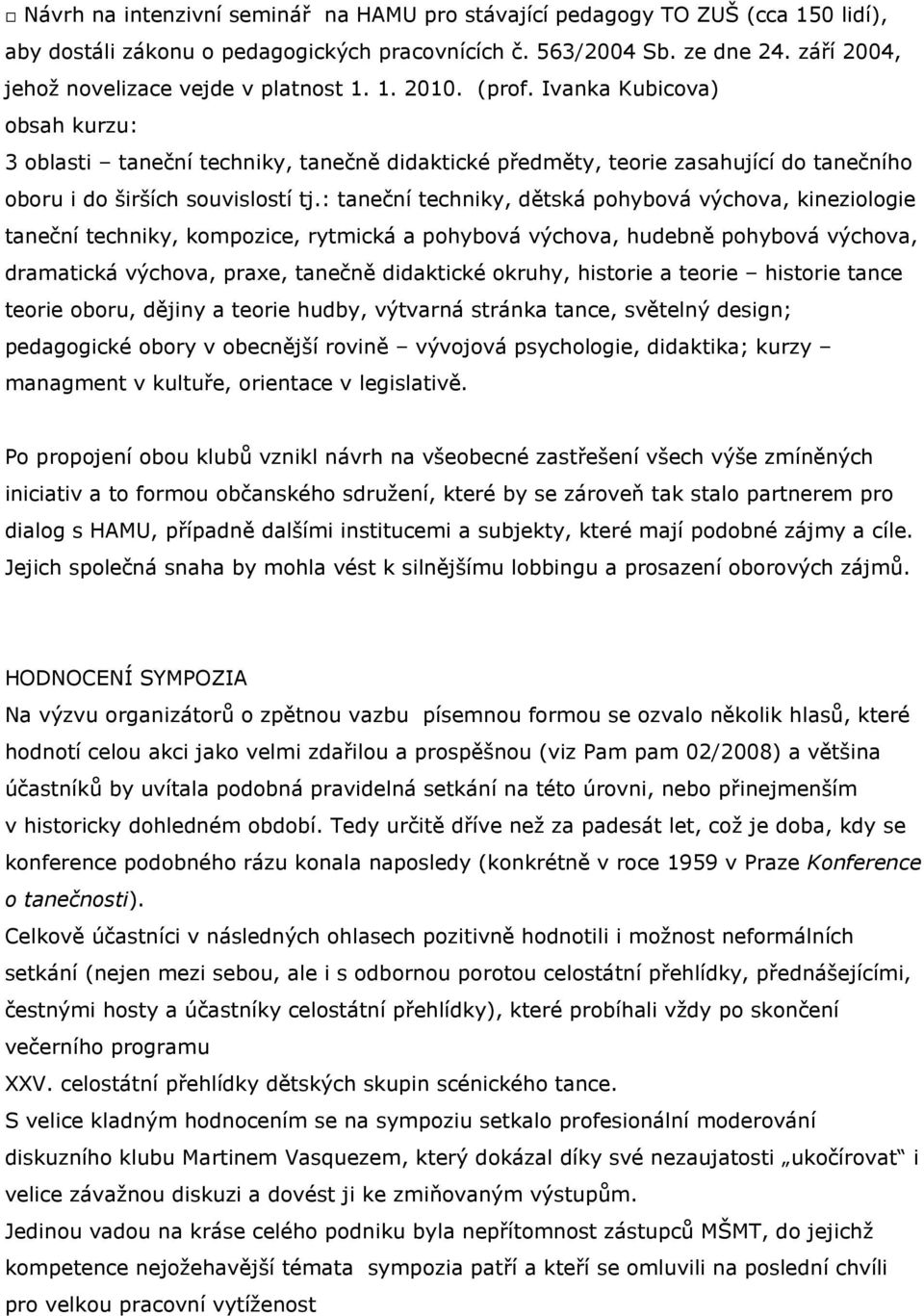 Ivanka Kubicova) obsah kurzu: 3 oblasti taneční techniky, tanečně didaktické předměty, teorie zasahující do tanečního oboru i do širších souvislostí tj.