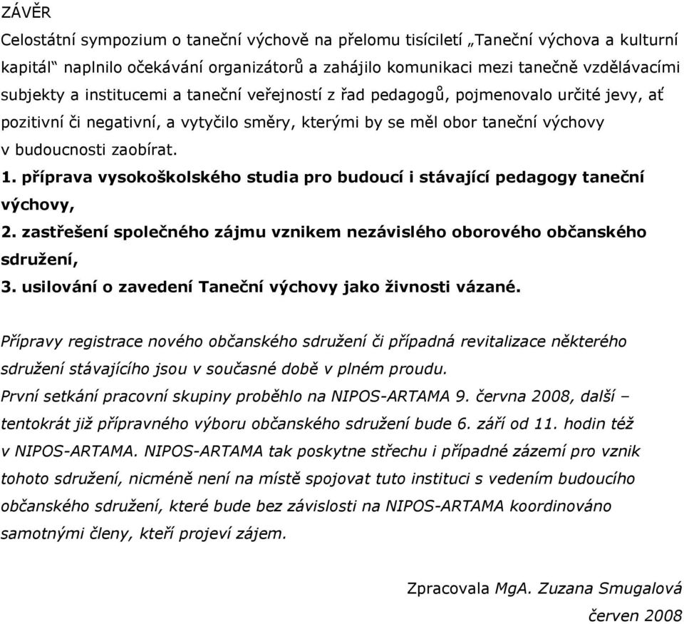 příprava vysokoškolského studia pro budoucí i stávající pedagogy taneční výchovy, 2. zastřešení společného zájmu vznikem nezávislého oborového občanského sdružení, 3.