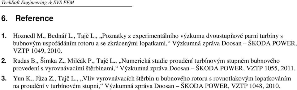 VZTP 1049, 2010. 2. Rudas B., Šimka Z., Milčák P., Tajč L.