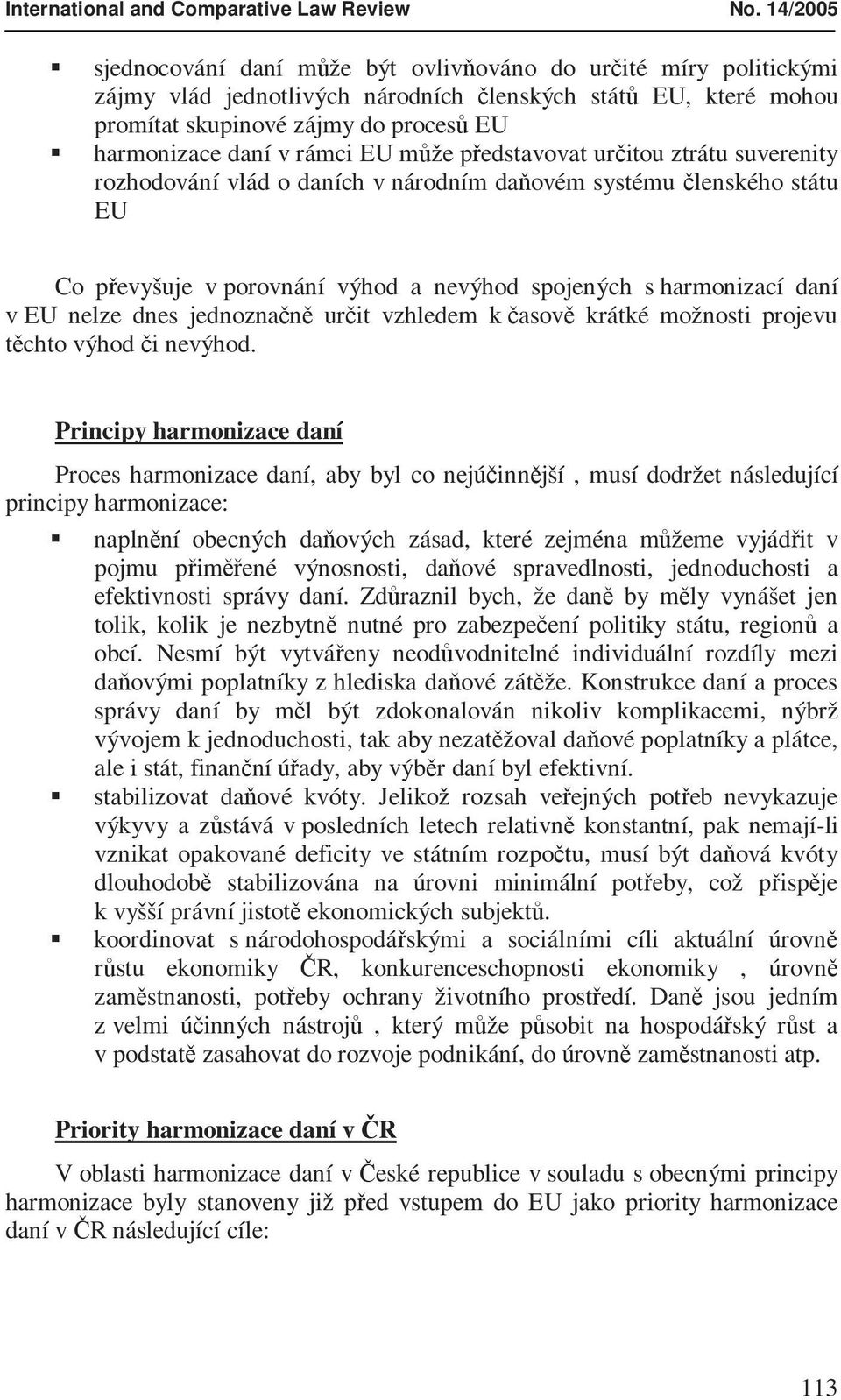 rámci EU může představovat určitou ztrátu suverenity rozhodování vlád o daních v národním daňovém systému členského státu EU Co převyšuje v porovnání výhod a nevýhod spojených s harmonizací daní v EU