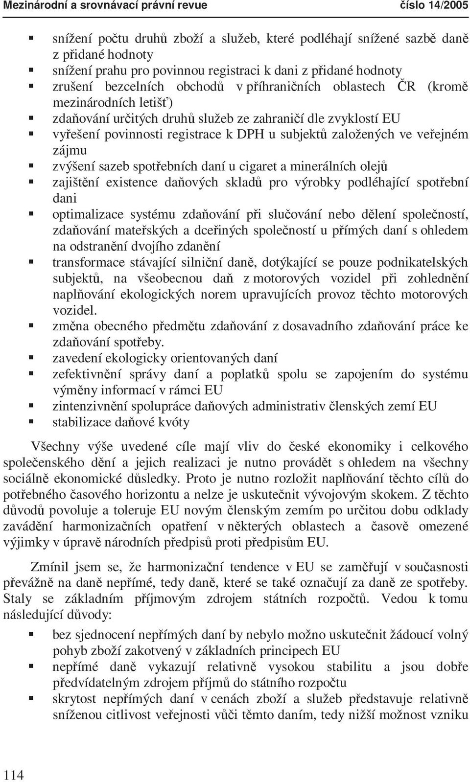 subjektů založených ve veřejném zájmu zvýšení sazeb spotřebních daní u cigaret a minerálních olejů zajištění existence daňových skladů pro výrobky podléhající spotřební dani optimalizace systému