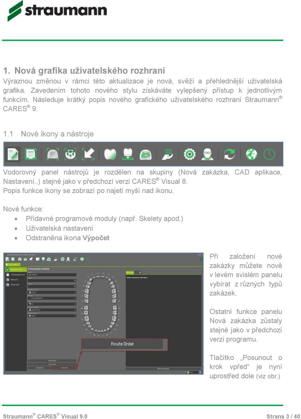 1 Nové ikony a nástroje Vodorovný panel nástrojů je rozdělen na skupiny (Nová zakázka, CAD aplikace, Nastavení..) stejně jako v předchozí verzi CARES Visual 8.