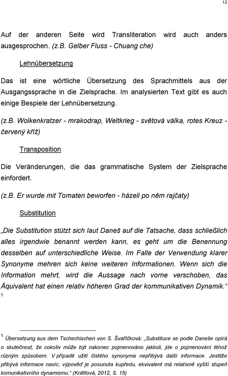 Im analysierten Text gibt es auch einige Bespiele der Lehnübersetzung. (z.b. Wolkenkratzer - mrakodrap, Weltkrieg - světová válka, rotes Kreuz - červený kříž) Transposition Die Veränderungen, die das grammatische System der Zielsprache einfordert.