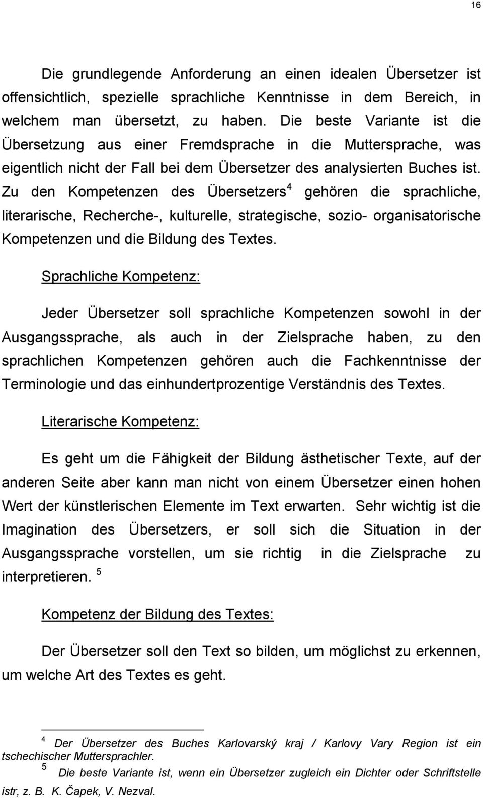 Zu den Kompetenzen des Übersetzers 4 gehören die sprachliche, literarische, Recherche-, kulturelle, strategische, sozio- organisatorische Kompetenzen und die Bildung des Textes.