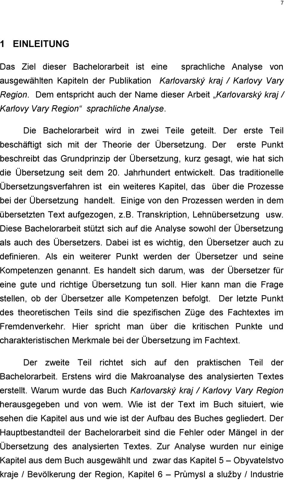 Der erste Teil beschäftigt sich mit der Theorie der Übersetzung. Der erste Punkt beschreibt das Grundprinzip der Übersetzung, kurz gesagt, wie hat sich die Übersetzung seit dem 20.