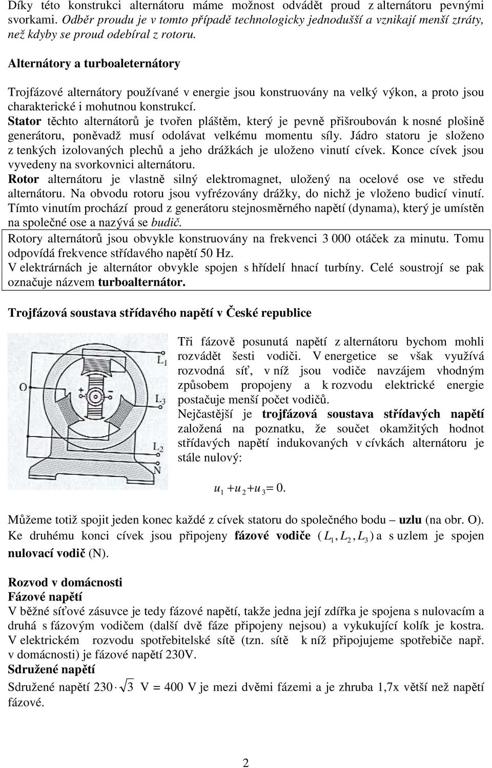 Alternátory a trboaleternátory Trojfázové alternátory požívané v energie jso konstrovány na velký výkon, a proto jso charakterické i mohtno konstrkcí.