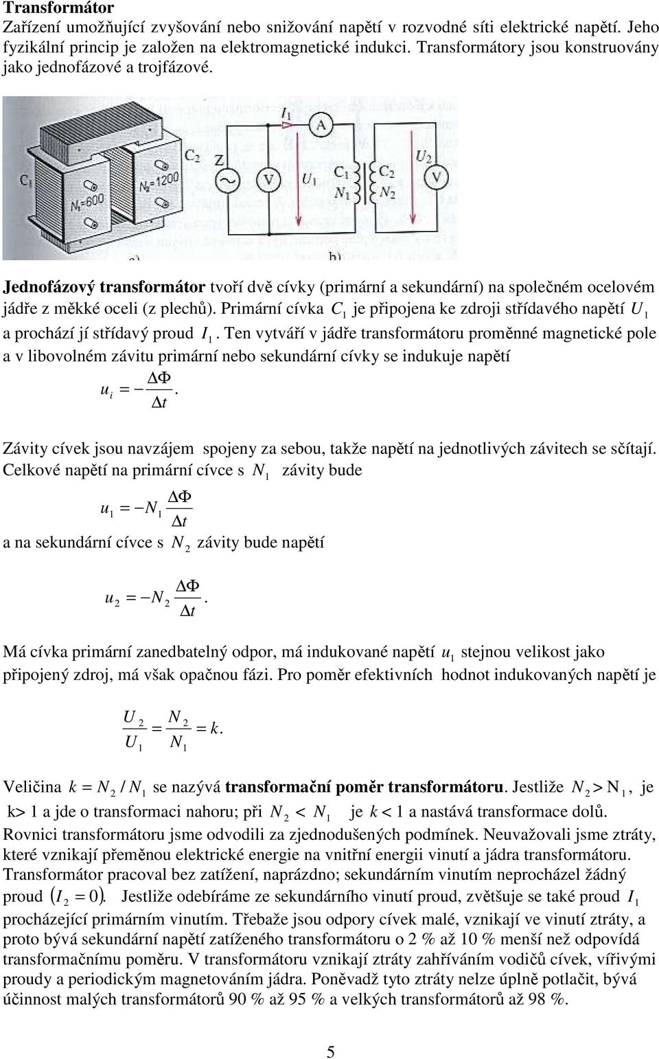 Primární cívka C je připojena ke zdroji střídavého napětí a prochází jí střídavý prod I.