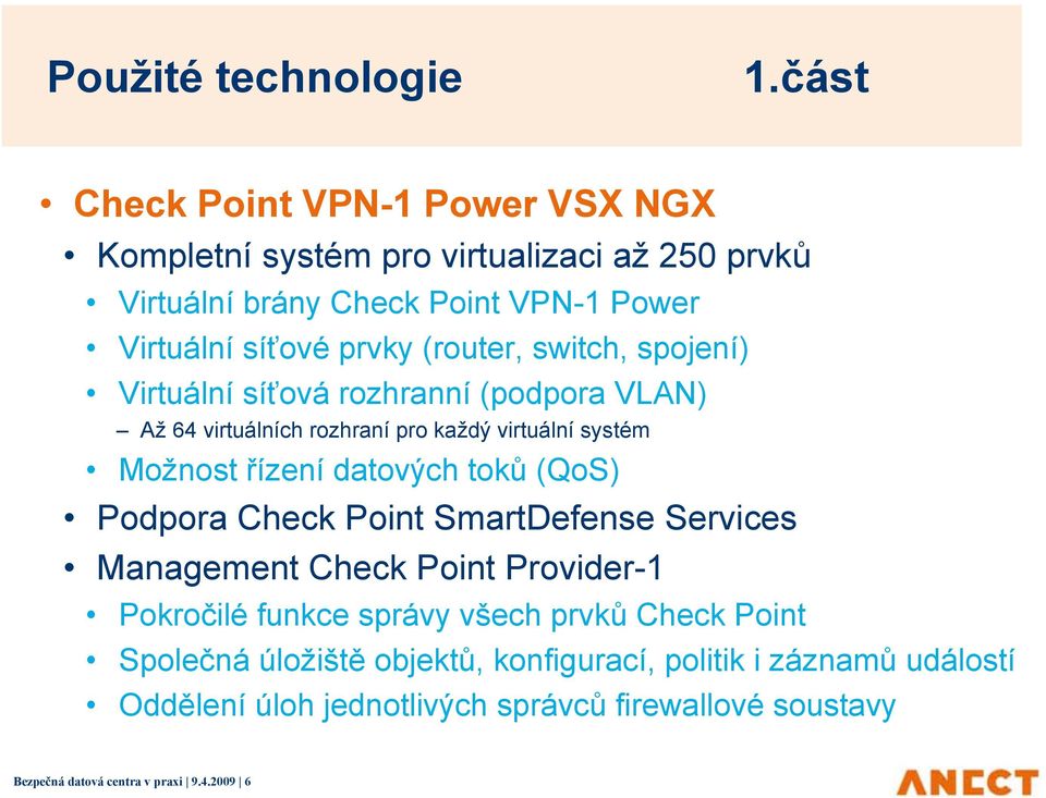 (router, switch, spojení) Virtuální síťová rozhranní (podpora VLAN) Až 64 virtuálních rozhraní pro každý virtuální systém Možnost řízení datových toků