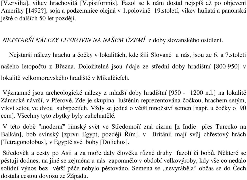 Nejstarší nálezy hrachu a čočky v lokalitách, kde žili Slované u nás, jsou ze 6. a 7.století našeho letopočtu z Března.