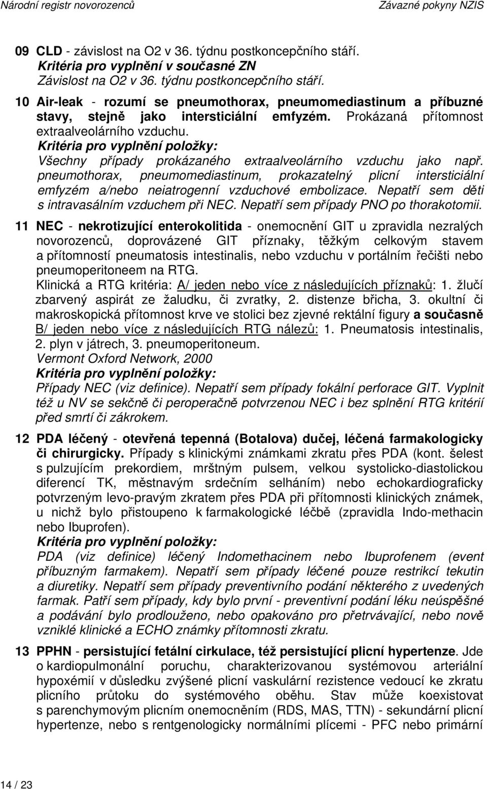 Prokázaná přítomnost extraalveolárního vzduchu. Kritéria pro vyplnění položky: Všechny případy prokázaného extraalveolárního vzduchu jako např.