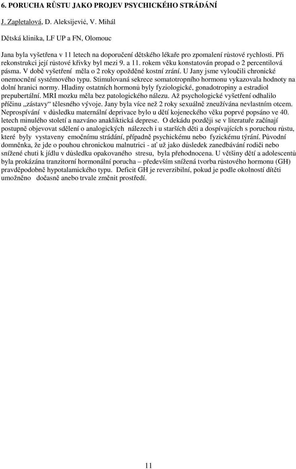 rokem věku konstatován propad o 2 percentilová pásma. V době vyšetření měla o 2 roky opožděné kostní zrání. U Jany jsme vyloučili chronické onemocnění systémového typu.