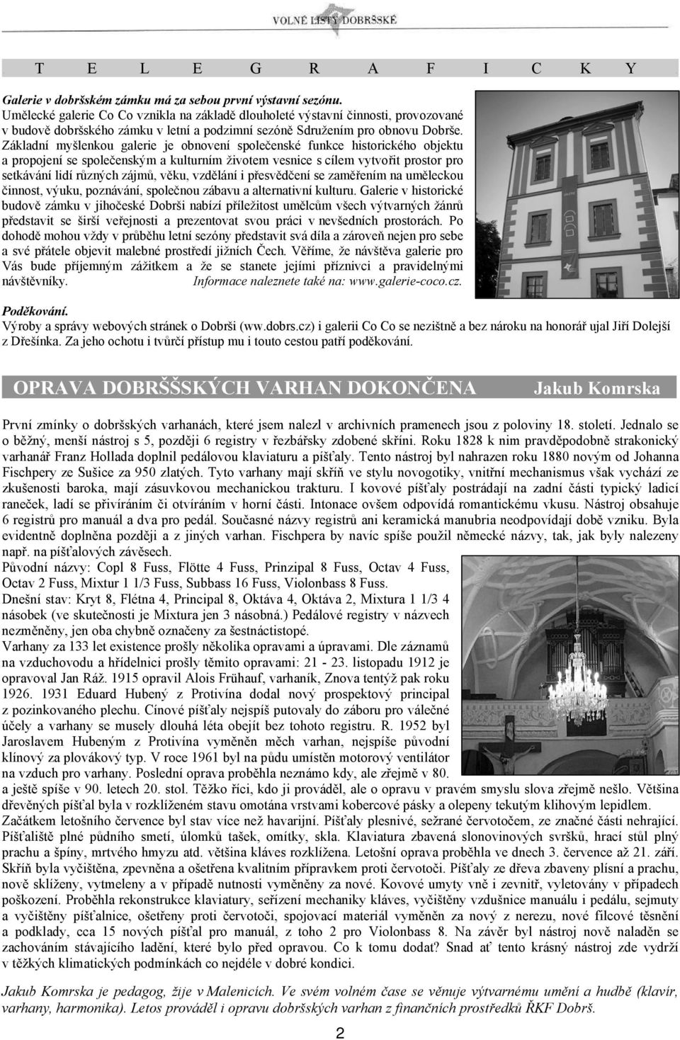 Základní myšlenkou galerie je obnovení společenské funkce historického objektu a propojení se společenským a kulturním životem vesnice s cílem vytvořit prostor pro setkávání lidí různých zájmů, věku,