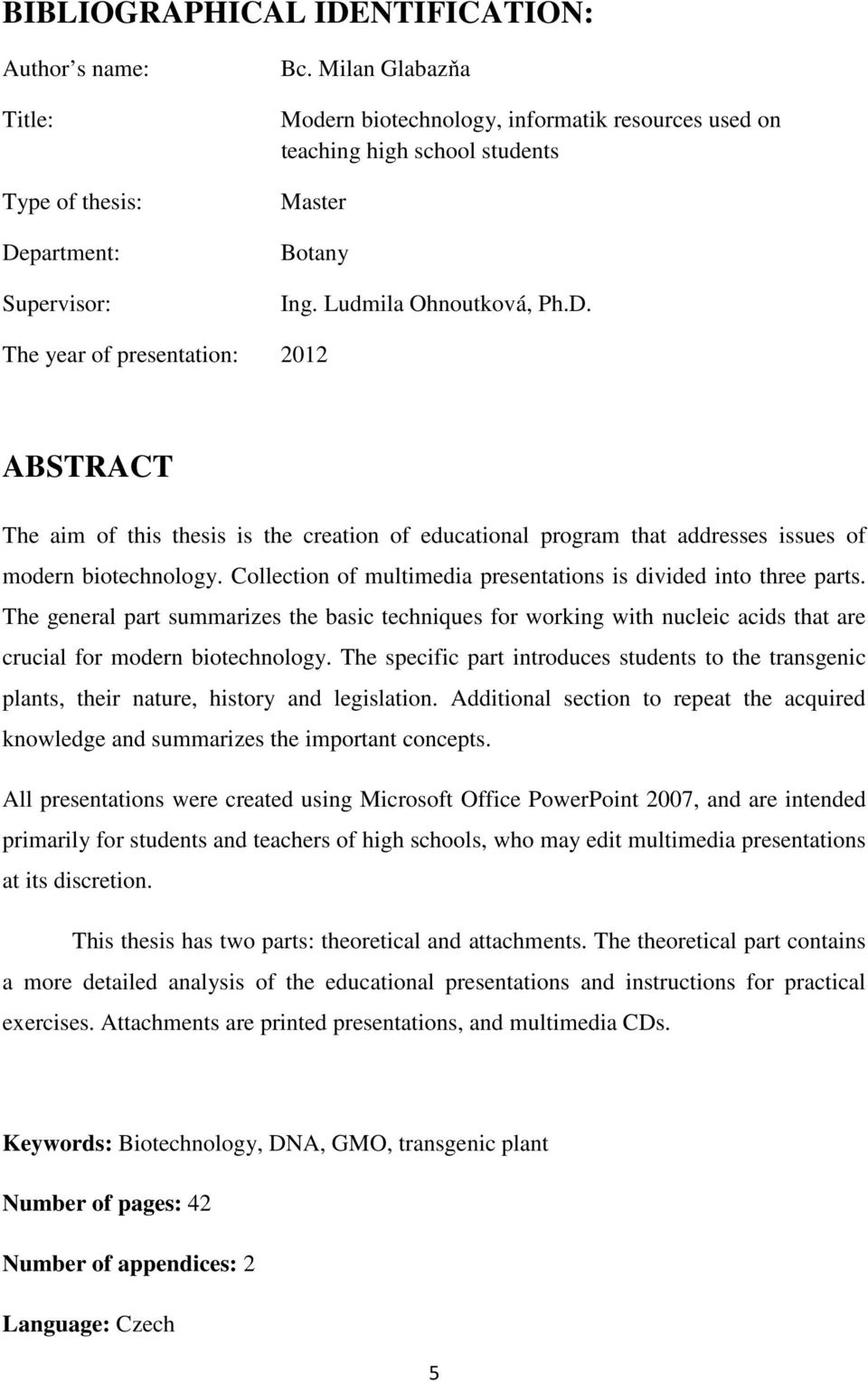 The year of presentation: 2012 ABSTRACT The aim of this thesis is the creation of educational program that addresses issues of modern biotechnology.