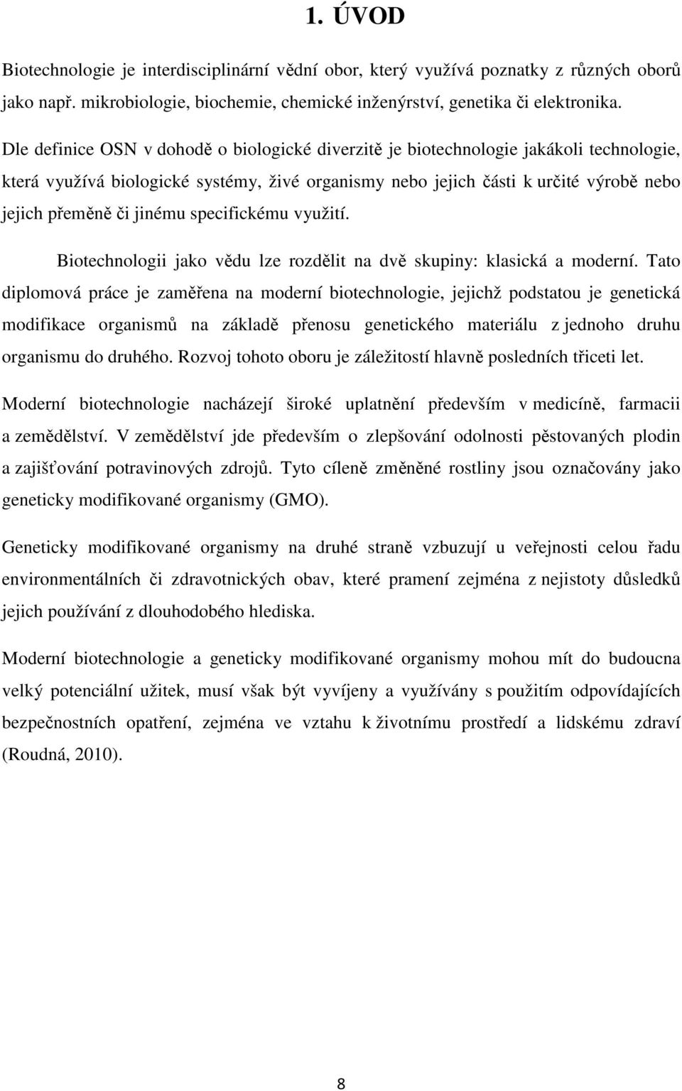 jinému specifickému využití. Biotechnologii jako vědu lze rozdělit na dvě skupiny: klasická a moderní.